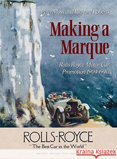 Making a Marque: Rolls-Royce Motor Car Promotion 1904-1940 Moss, Peter 9781854433107 Dalton Watson Fine Books - książka