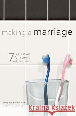 Making a Marriage: 7 Essentials for a Strong Relationship Larry R. Morris 9780834123014 Beacon Hill Press - książka