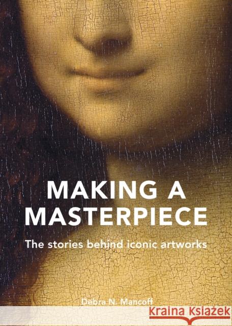 Making A Masterpiece: The stories behind iconic artworks Debra N. Mancoff 9780711257078 Frances Lincoln Publishers Ltd - książka