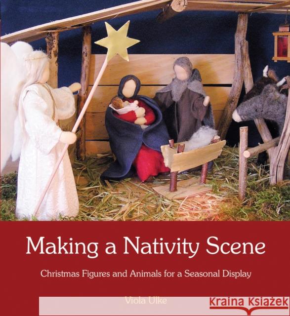 Making a Nativity Scene: Christmas Figures and Animals for a Seasonal Display Ulke, Viola 9781782501244 Floris Books - książka