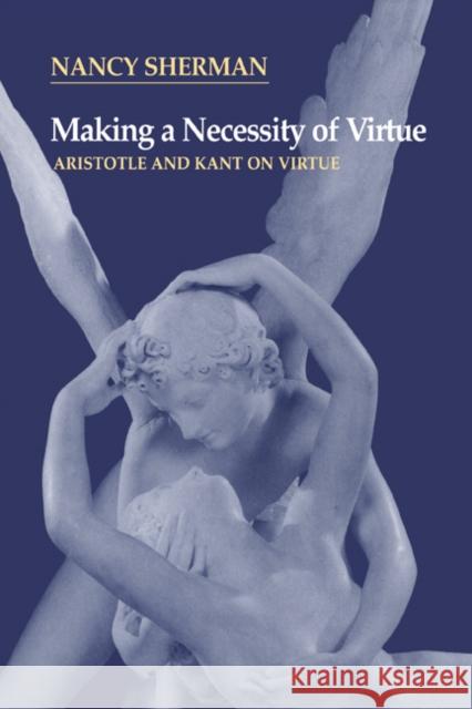 Making a Necessity of Virtue: Aristotle and Kant on Virtue Sherman, Nancy 9780521564878 Cambridge University Press - książka