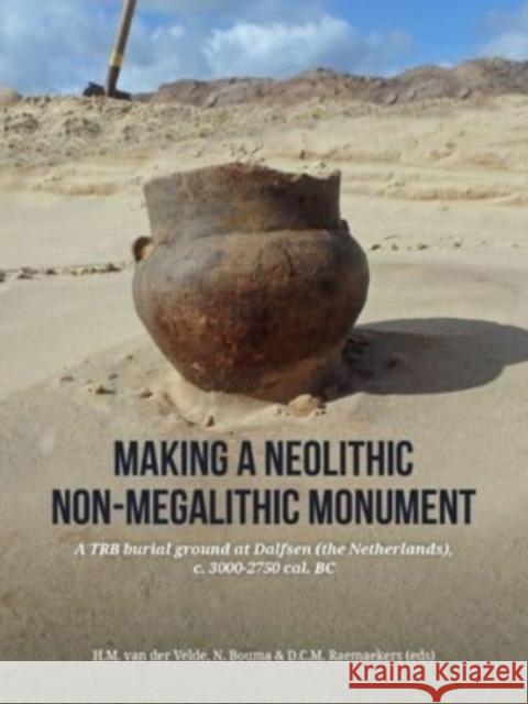 Making a Neolithic Non-Megalithic Monument: A Trb Burial Ground at Dalfsen (the Netherlands), C. 3000-2750 Cal. BC Henk M. Va Niels Bouma Daan Raemaekers 9789464260540 Sidestone Press - książka