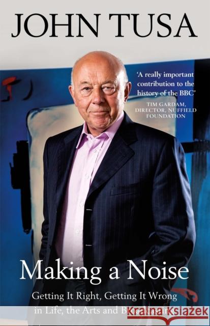 Making a Noise: Getting It Right, Getting It Wrong in Life, Arts and Broadcasting John Tusa 9781474607094 Orion Publishing Co - książka