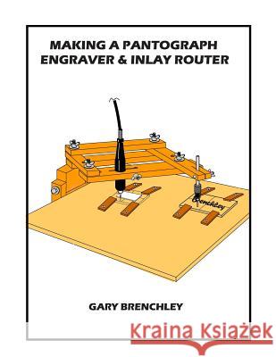 Making a Pantograph Engraver & Inlay Router Gary Brenchley 9781508699255 Createspace - książka