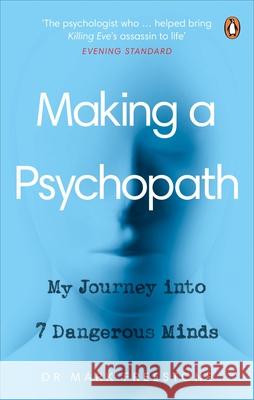 Making a Psychopath: My Journey into 7 Dangerous Minds Dr Mark Freestone 9781529106541 Ebury Publishing - książka