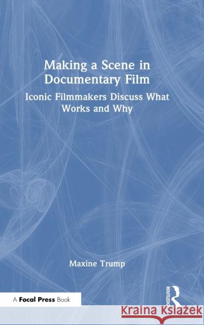 Making a Scene in Documentary Film: Iconic Filmmakers Discuss What Works and Why Maxine Trump 9781032184838 Routledge - książka