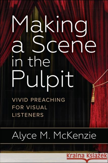 Making a Scene in the Pulpit: Vivid Preaching for Visual Listeners McKenzie, Alyce M. 9780664261566 Westminster John Knox Press - książka