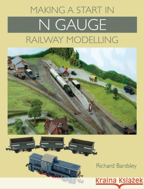 Making a Start in N Gauge Railway Modelling Richard Bardsley 9781847975560 The Crowood Press Ltd - książka