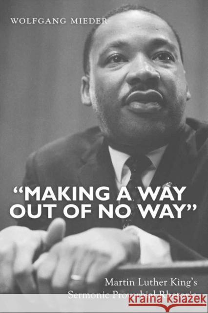 «Making a Way Out of No Way»: Martin Luther King's Sermonic Proverbial Rhetoric Mieder, Wolfgang 9781433113031 Peter Lang Publishing Inc - książka