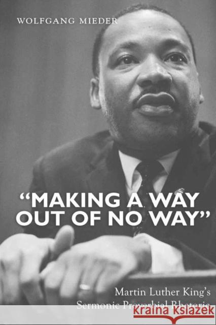 «Making a Way Out of No Way»: Martin Luther King's Sermonic Proverbial Rhetoric Mieder, Wolfgang 9781433113048 Peter Lang Publishing Inc - książka