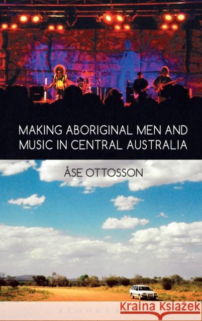 Making Aboriginal Men and Music in Central Australia Ase Ottosson 9781474224628 Bloomsbury Academic - książka