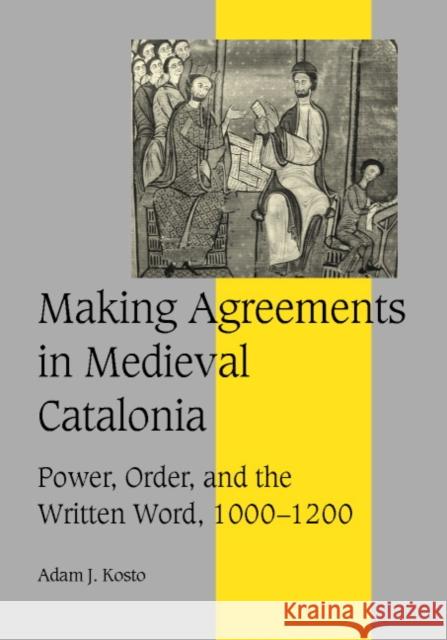 Making Agreements in Medieval Catalonia: Power, Order, and the Written Word, 1000-1200 Kosto, Adam J. 9780521792394 Cambridge University Press - książka