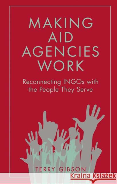 Making Aid Agencies Work: Reconnecting Ingos with the People They Serve Terry Gibson 9781787695122 Emerald Publishing Limited - książka