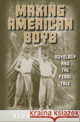 Making American Boys: Boyology and the Feral Tale Kidd, Kenneth B. 9780816642960 University of Minnesota Press - książka