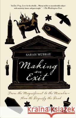 Making an Exit: From the Magnificent to the Macabre - How We Dignify the Dead Sarah Murray 9781250015655 Picador USA - książka