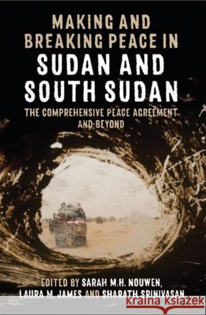 Making and Breaking Peace in Sudan and South Sudan: The Comprehensive Peace Agreement and Beyond Sarah M. H. Nouwen Laura M. James Sharath Srinivasan 9780197266953 Oxford University Press, USA - książka