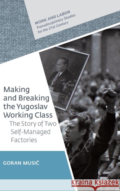 Making and Breaking the Yugoslav Working Class: The Story of Two Self-Managed Factories Music 9789633863398 Central European University Press - książka