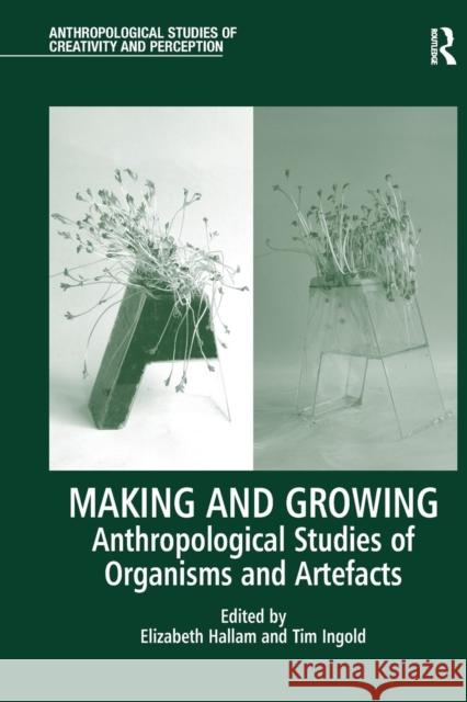 Making and Growing: Anthropological Studies of Organisms and Artefacts Elizabeth Hallam Tim Ingold 9781138244597 Routledge - książka