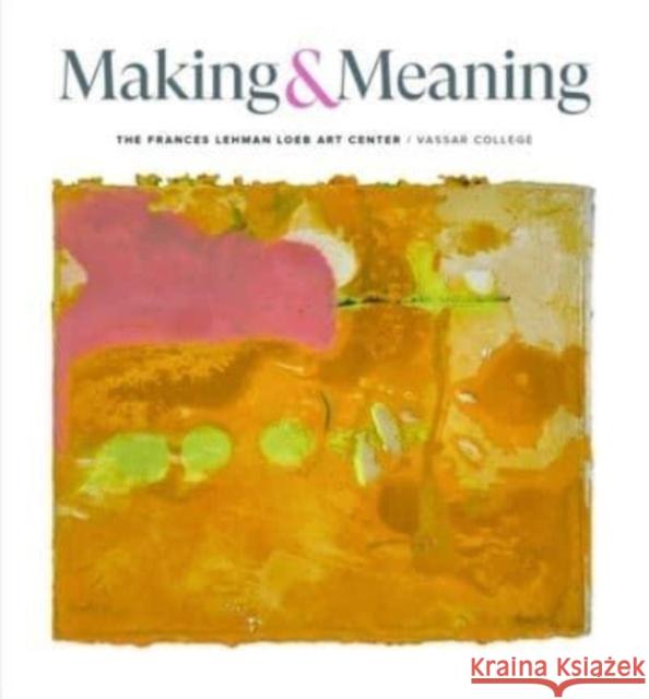 Making and Meaning: The Frances and Lehman Loeb Art Center of Vassar College Collections  9783777441726 Hirmer Verlag - książka