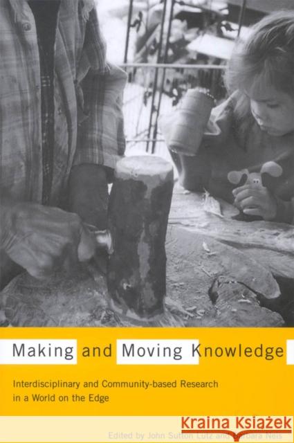 Making and Moving Knowledge: Interdisciplinary and Community-Based Research in a World on the Edge Lutz, John Sutton 9780773533936 Mqup - książka