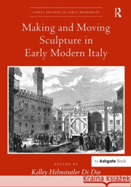 Making and Moving Sculpture in Early Modern Italy Kelley Helmstutler Di Dio Dr. Allison Levy  9781472460905 Ashgate Publishing Limited - książka