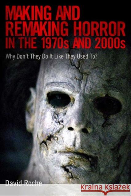 Making and Remaking Horror in the 1970s and 2000s: Why Don't They Do It Like They Used To? Roche, David 9781496802545 University Press of Mississippi - książka