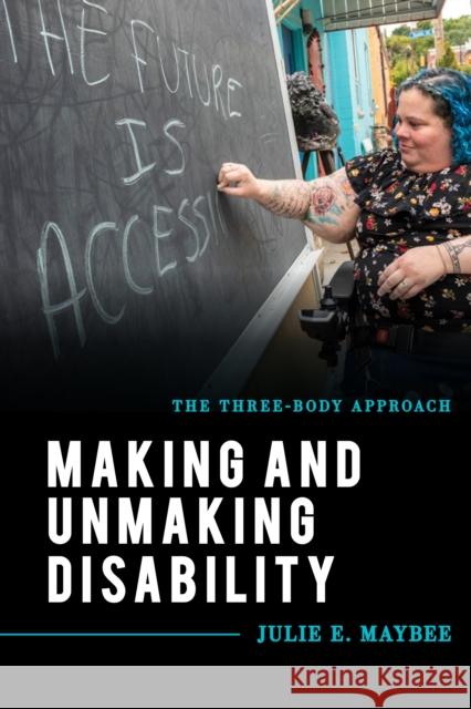 Making and Unmaking Disability: The Three-Body Approach Julie E. Maybee 9781538127728 Rowman & Littlefield Publishers - książka