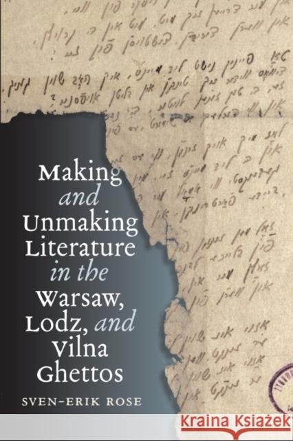 Making and Unmaking Literature in the Warsaw, Lodz, and Vilna Ghettos Sven-Erik Rose 9781684582730 Brandeis University Press - książka