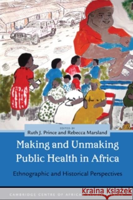 Making and Unmaking Public Health in Africa: Ethnographic and Historical Perspectives Ruth J. Prince Rebecca Marsland 9780821420577 Ohio University Press - książka