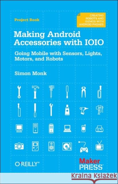 Making Android Accessories with Ioio: Going Mobile with Sensors, Lights, Motors, and Robots Monk, Simon 9781449323288 O'Reilly Media - książka