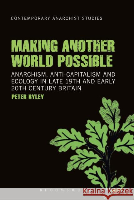 Making Another World Possible: Anarchism, Anti-Capitalism and Ecology in Late 19th and Early 20th Century Britain Peter Ryley 9781501302831 Bloomsbury Academic - książka