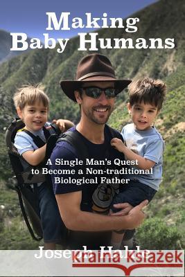 Making Baby Humans: A Single Man's Quest to Become a Non-traditional Biological Father Hahle, Joseph Bernard 9781541361928 Createspace Independent Publishing Platform - książka