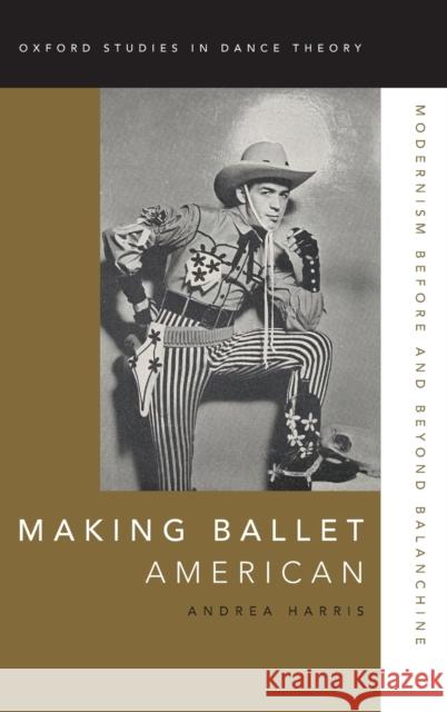 Making Ballet American: Modernism Before and Beyond Balanchine Andrea Harris 9780199342235 Oxford University Press, USA - książka