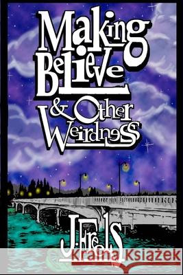 Making Believe & Other Weirdness Jeff Freels 9781008939608 Lulu.com - książka