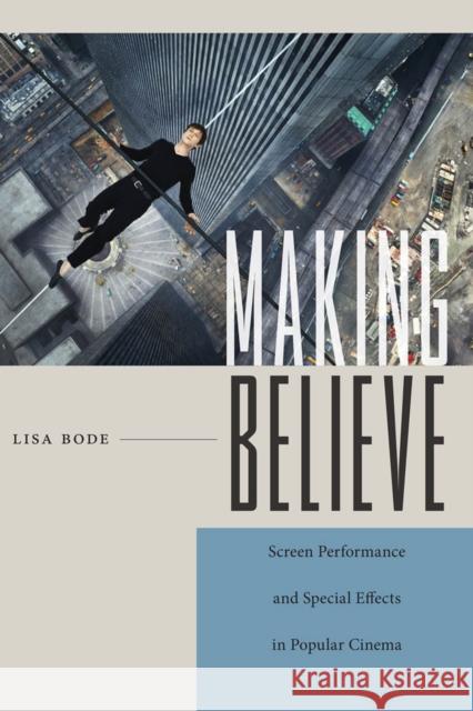 Making Believe: Screen Performance and Special Effects in Popular Cinema Lisa Bode 9780813579986 Rutgers University Press - książka