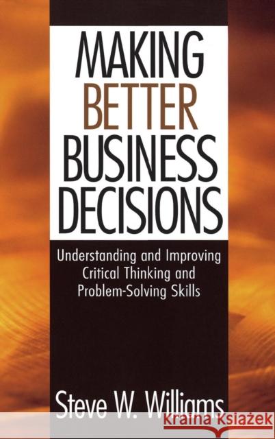 Making Better Business Decisions: Understanding and Improving Critical Thinking and Problem Solving Skills Williams, Steve W. 9780761924210 Sage Publications - książka