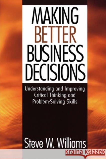 Making Better Business Decisions: Understanding and Improving Critical Thinking and Problem-Solving Skills Williams, Steve W. 9780761924227 Sage Publications - książka