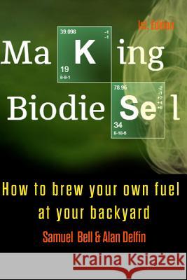 Making Biodiesel: How to Brew Your Own Fuel at Your Backyard 1st Edition Alan Adrian Delfi Samuel Bell 9781798045442 Independently Published - książka