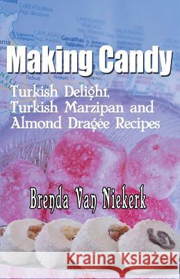 Making Candy: Turkish Delight, Turkish Marzipan and Almond Dragee Recipes Brenda Van Niekerk 9781508820512 Createspace - książka