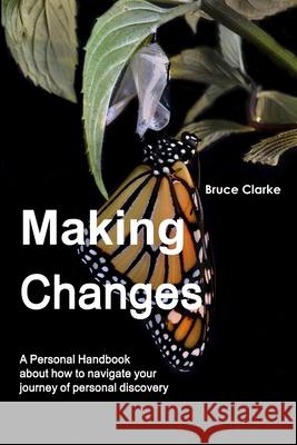 Making Changes: A Personal Handbook about how to navigate your journey of personal discovery Clarke, Bruce 9781326465520 Lulu.com - książka