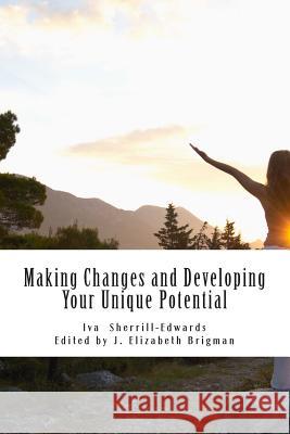 Making Changes and Developing Your Unique Potential: Develop the Strength, Enpowerment, and Courage to Take Control of Your Life MS Iva Sherrill- Edwards Edit J. Elizabeth Brigman 9781484054727 Createspace - książka