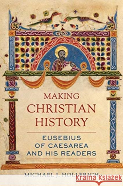 Making Christian History: Eusebius of Caesarea and His Readersvolume 11 Hollerich, Michael 9780520295360 University of California Press - książka