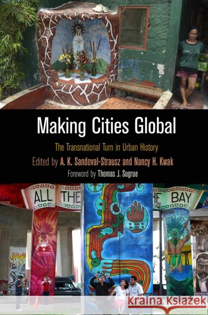 Making Cities Global: The Transnational Turn in Urban History A. K. Sandoval-Strausz Nancy H. Kwak Thomas J. Sugrue 9780812249545 University of Pennsylvania Press - książka