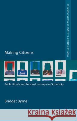 Making Citizens: Public Rituals and Personal Journeys to Citizenship Byrne, Bridget 9781137003201 Palgrave MacMillan - książka