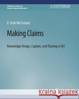 Making Claims: Knowledge Design, Capture, and Sharing in HCI D. Scott McCrickard   9783031010705 Springer International Publishing AG - książka