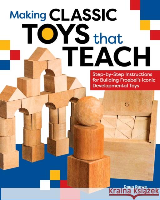 Making Classic Toys That Teach: Step-By-Step Instructions for Building Froebel\'s Iconic Developmental Toys Doug Stowe 9781951217082 Blue Hills Press - książka