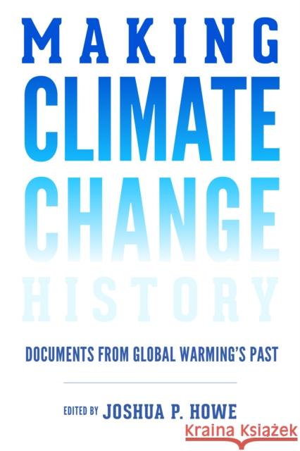 Making Climate Change History: Documents from Global Warming's Past Joshua P. Howe Paul S. Sutter 9780295741383 University of Washington Press - książka