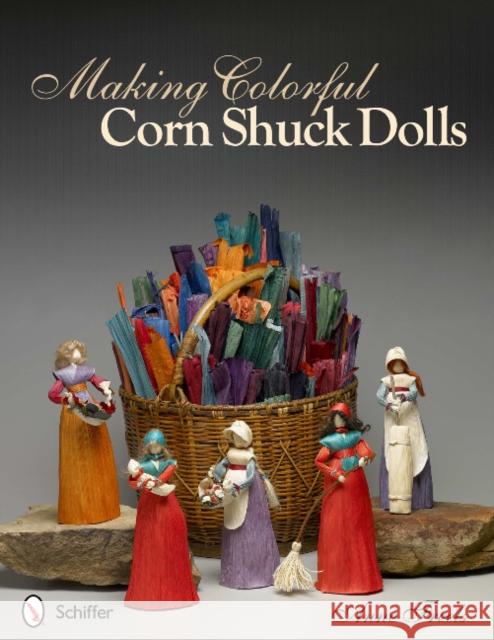 Making Colorful Corn Shuck Dolls Anne Freels 9780764339356 Schiffer Publishing - książka
