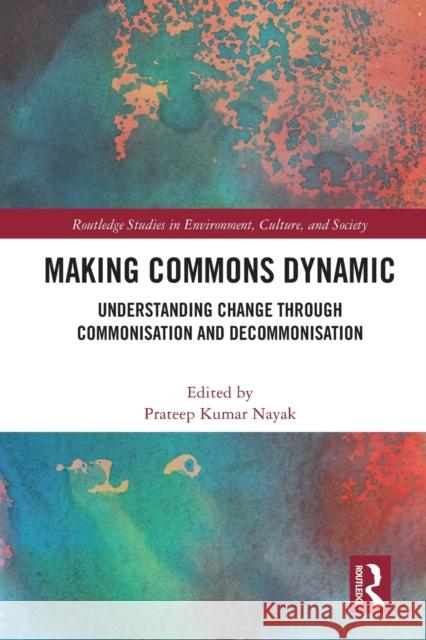 Making Commons Dynamic: Understanding Change Through Commonisation and Decommonisation Nayak, Prateep Kumar 9780367712129 Taylor & Francis Ltd - książka