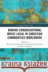 Making Congregational Music Local in Christian Communities Worldwide Monique M. Ingalls Muriel Swijghuisen Reigersberg Zoe C. Sherinian 9780367890926 Routledge